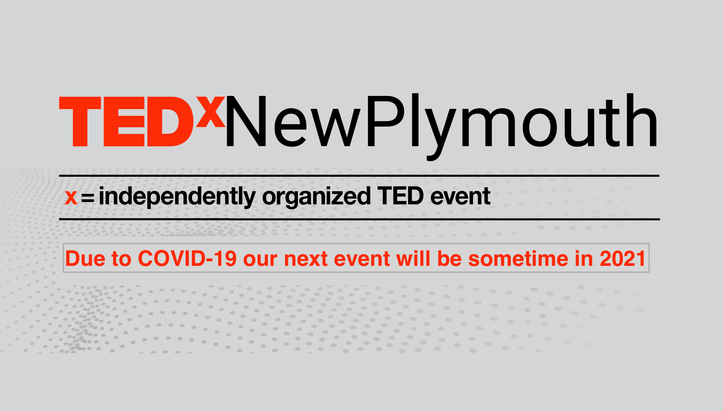 TEDxNewPlymouth - x = independently organized TED event - Next Event Sometime in 2021